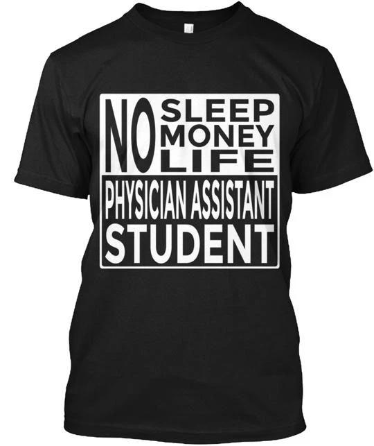 

Funny No Sleep Money Life Physician Assistant Student TTshirt Made in USA S-5XL S