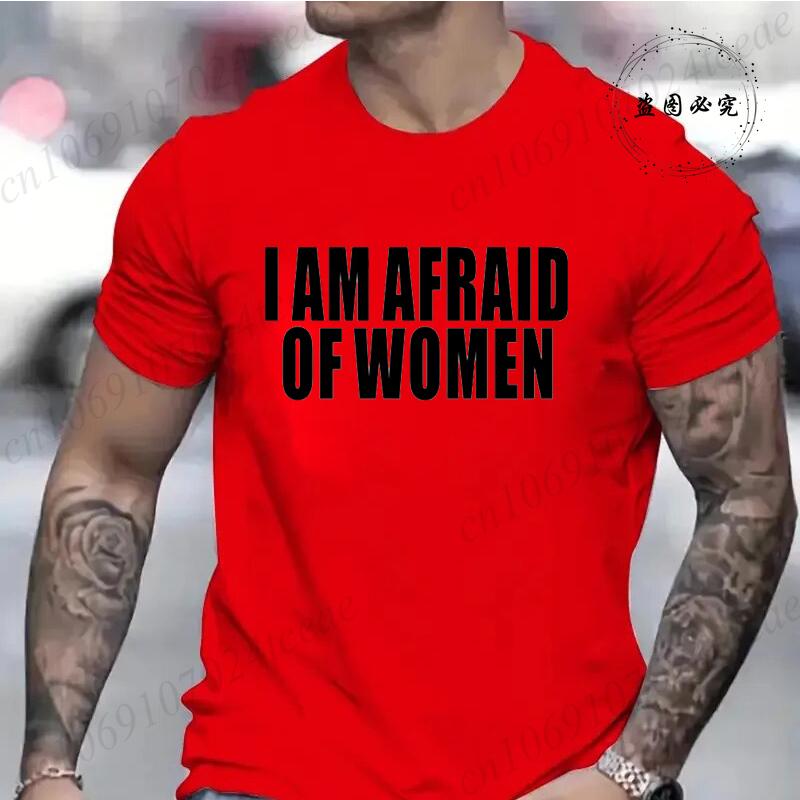 I Am Afraid of Women Funny Letter T Shirt Men Fashion T-shirt Tshirt Tops Tee Women Tshirt Boy Tee Summer Fashion Camiseta Gifts