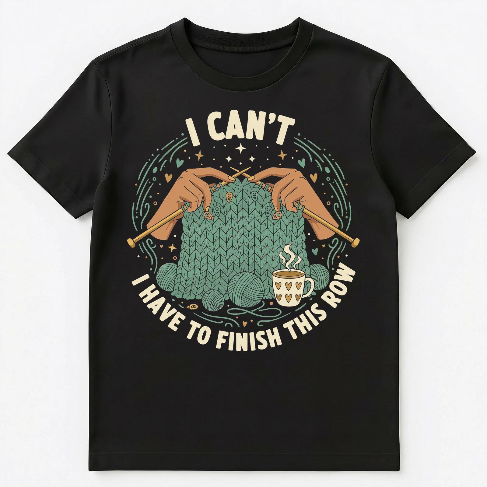 Knitting Enthusiast I Cant Finish Humor Unisex T-Shirt 4XL