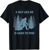 Bigfoot A Guy Like Me Is Hard To Forest Find Sasquatch Believers T-shirt