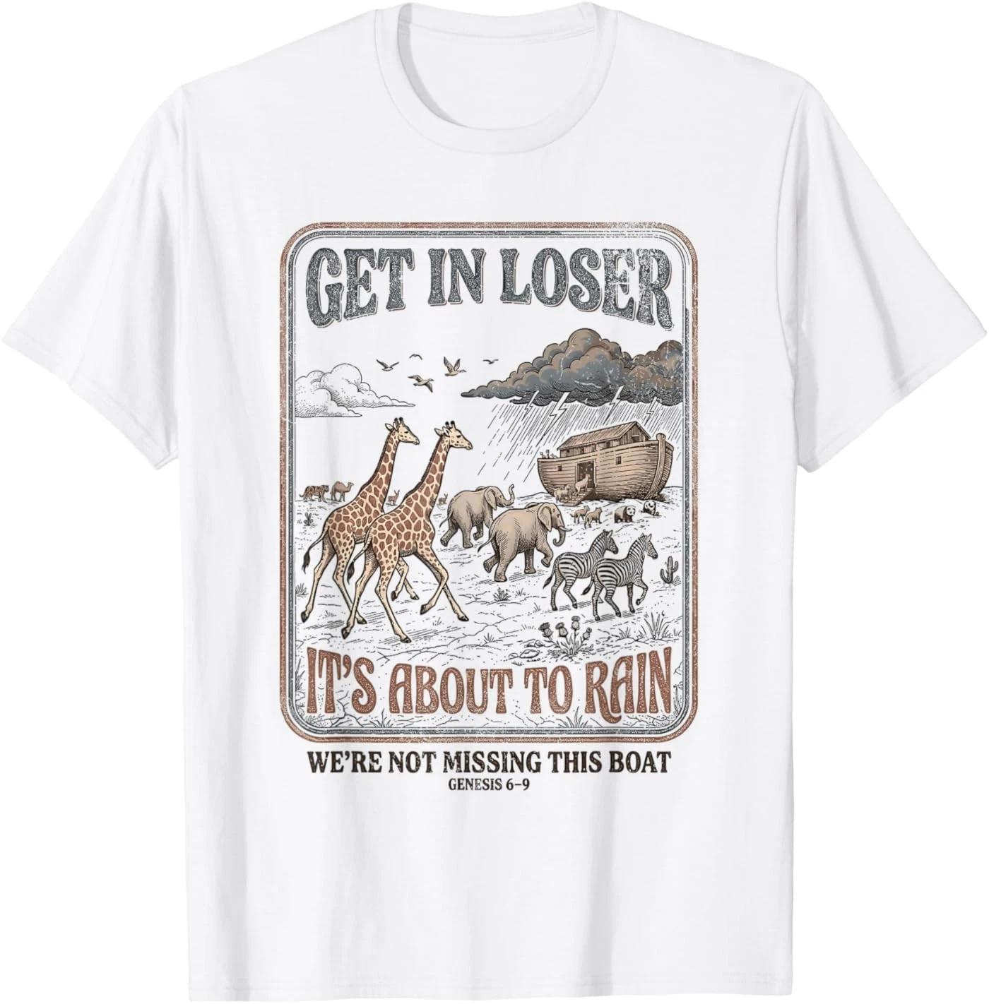Get in Loser It s About to Rain Noahs Ark T-Shirt 4XL