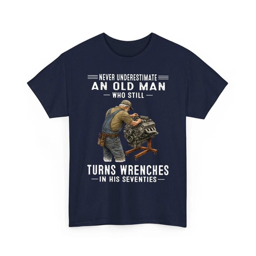 Never Underestimate An Old Man Who Still Turns Wrenches TShirt Unisex T-Shirt XXL