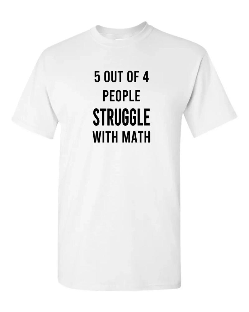 

5 out of 4 people struggle with math t shirt tee funny 2XL