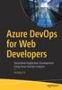 The Azure DevOps for Web Developers : Streamlined Application Development Using Azure DevOps Features Book