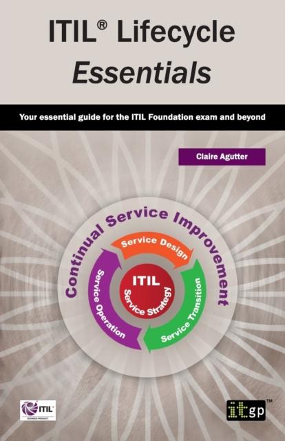 The ITIL Lifecycle Essentials : Your Essential Guide for the ITIL Foundation Exam and Beyond Book