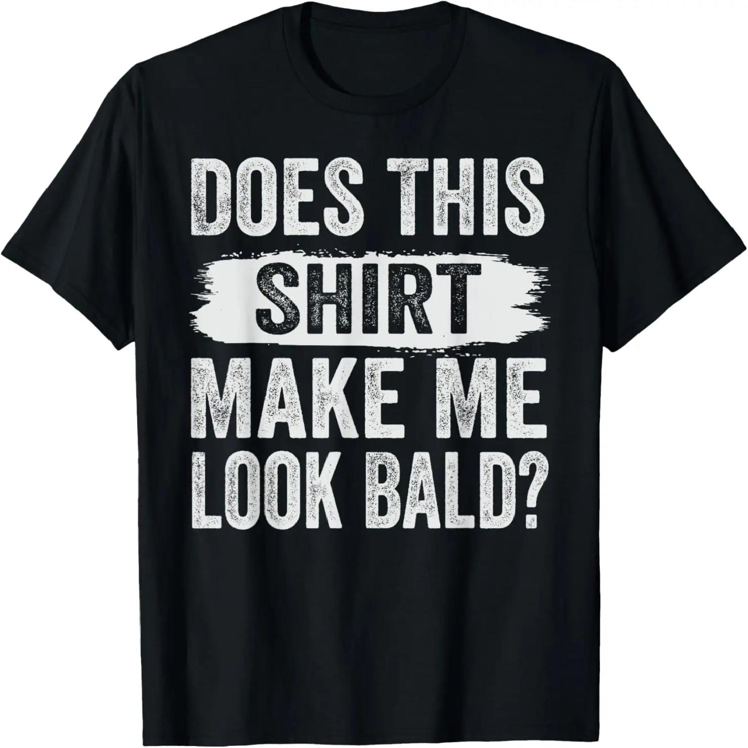 Does This Shirt Make Me Look Bald_ T-Shirt S