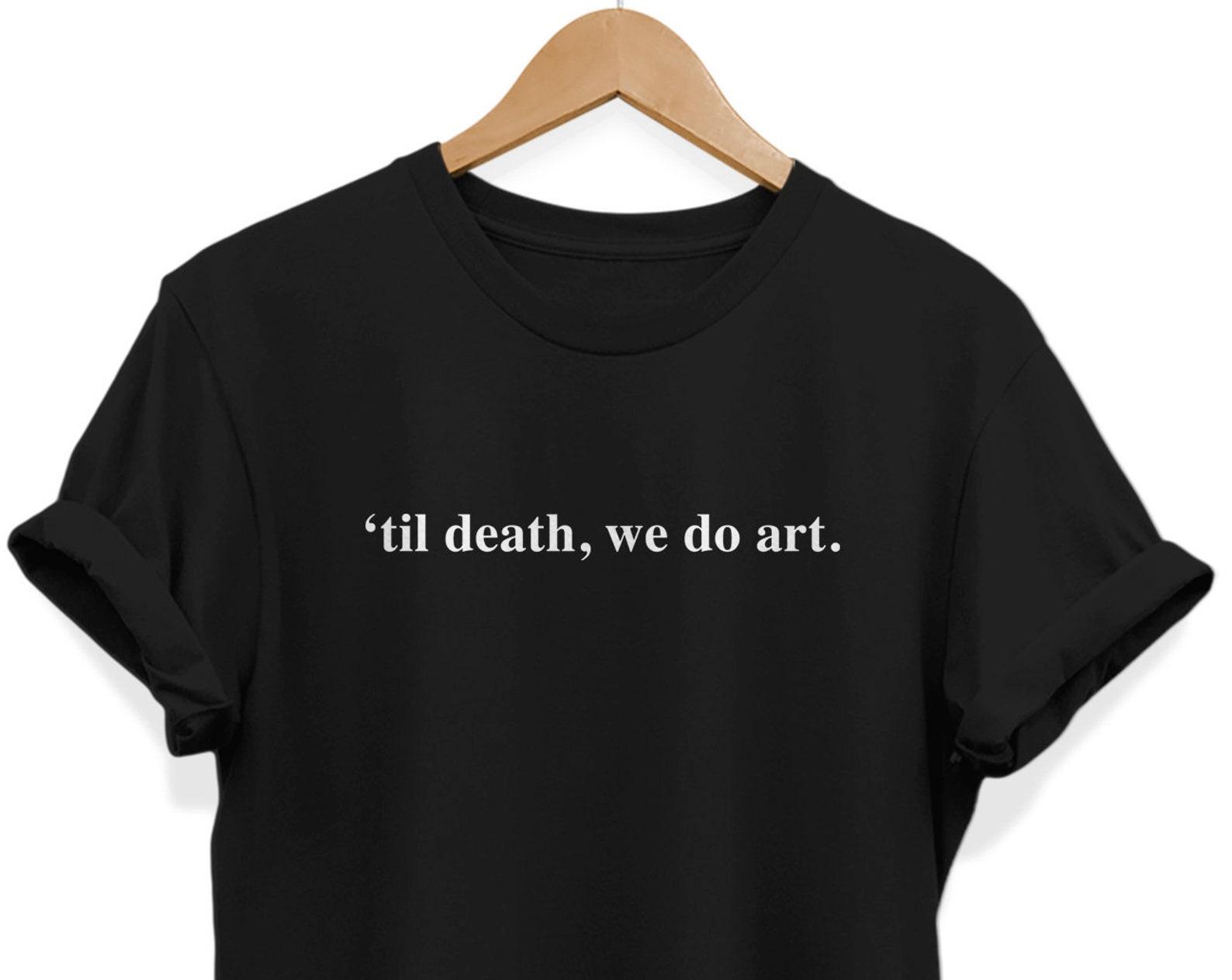 Til death we do Art, Aesthetic Shirt, Soft Grunge Clothing, Women Tees, Gift for Artist, Artsy T-shirt, Artist Top M