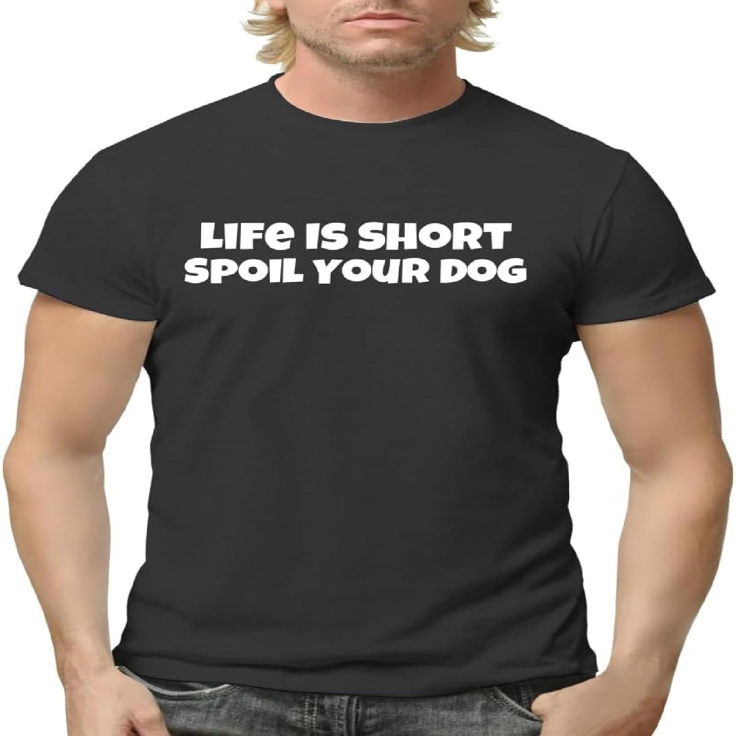 Life is Short Spoil Your Dog - Funny Men s Adult Short Sleeve T-Shirt CP05 Black S