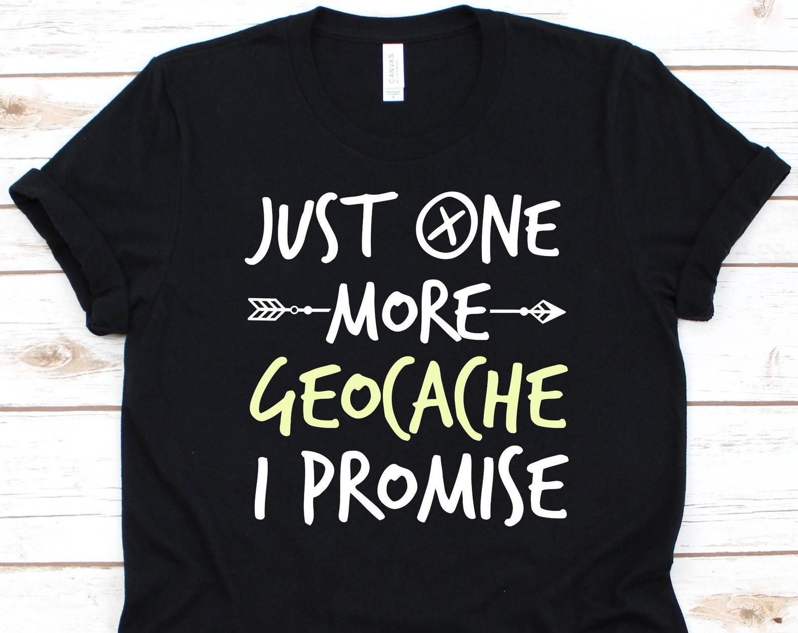 Just One More Geocache I Promise Shirt, Outdoor Recreational Activity, Caching Shirt, Treasure Hunting, Geocache Lovers, Mountain Design S