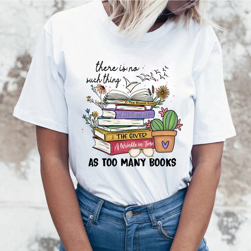 (High quality T-shirts)Hot Sales There Is No Such Thing As Too Many Books T Shirts Women Summer Cool Short Sleeves Personality T