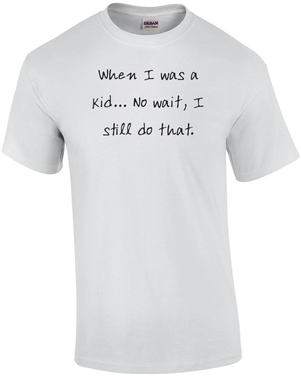 

When I was a kid... No wait, I still do that. Shirt 4XL