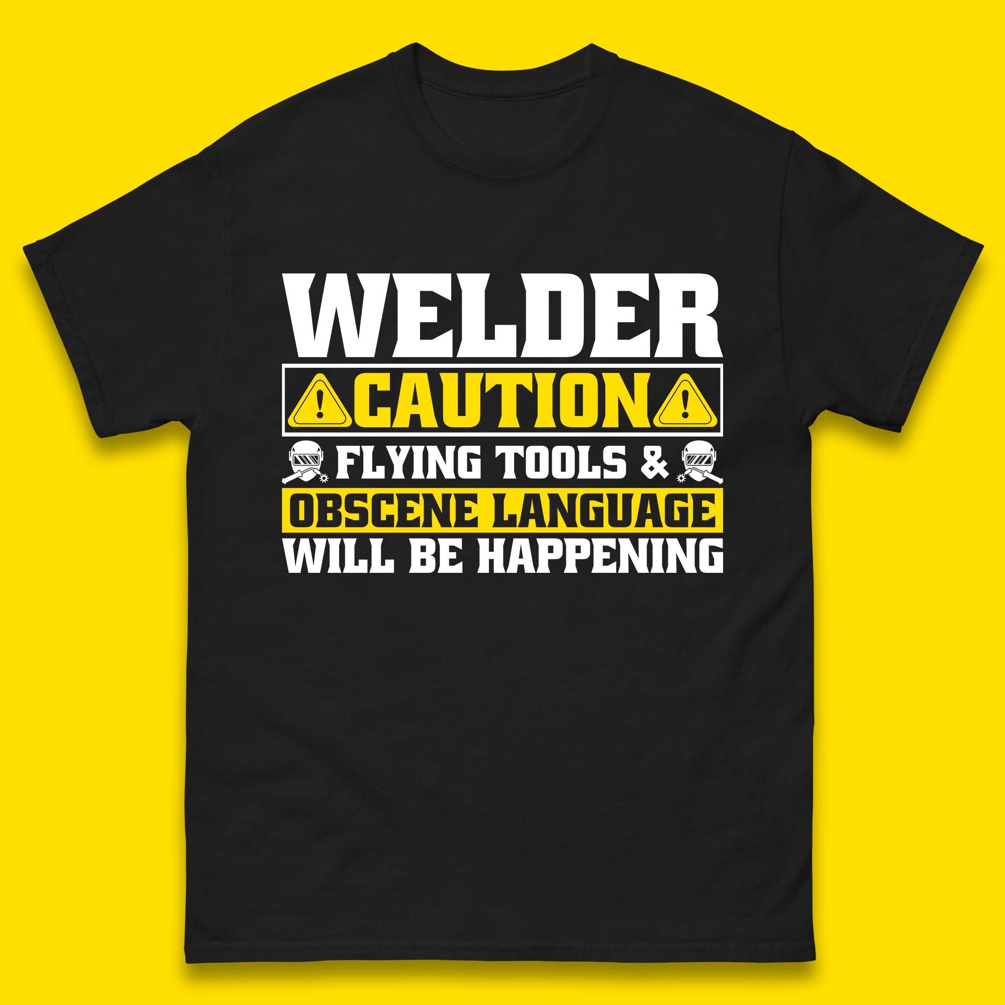 Welder Caution Flying Tools & Obscene Language Will Be Happening Funny Welding Saying Mens Tee Top 4XL
