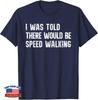 Mir wurde gesagt, es gäbe Speed Walking Lustiges Gehhilfe T-Shirt