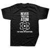 Science Physical Chemistry T Shirts Graphic Cotton Streetwear Short Sleeve Never Trust An Atom T-shirt Mens Clothing