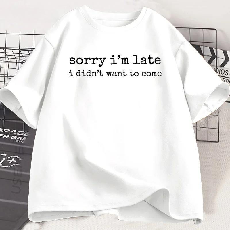 Sorry I'm Late I Didn't Want To Come Tshirt Funny Humor Summer Fashion T Shirt Short Sleeve Round Neck Tshirt Clothing Tops