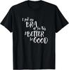 Funny Bra Humor For I Put My Bra On For This Sarcasm T-Shirt
