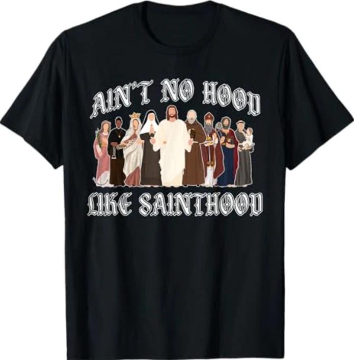 Ain t No Hood Like Sainthood Catholic Saints Lord Faith T-Shirt XL