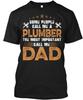 The Most Important Call Me Plumber Dad Some People A TTshirt Made In USA S-5XL