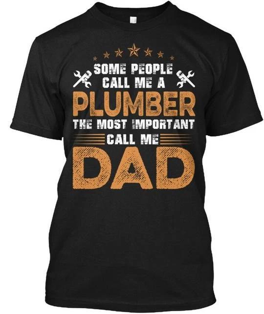 The Most Important Call Me Plumber Dad Some People A TTshirt Made in USA S-5XL 2XL