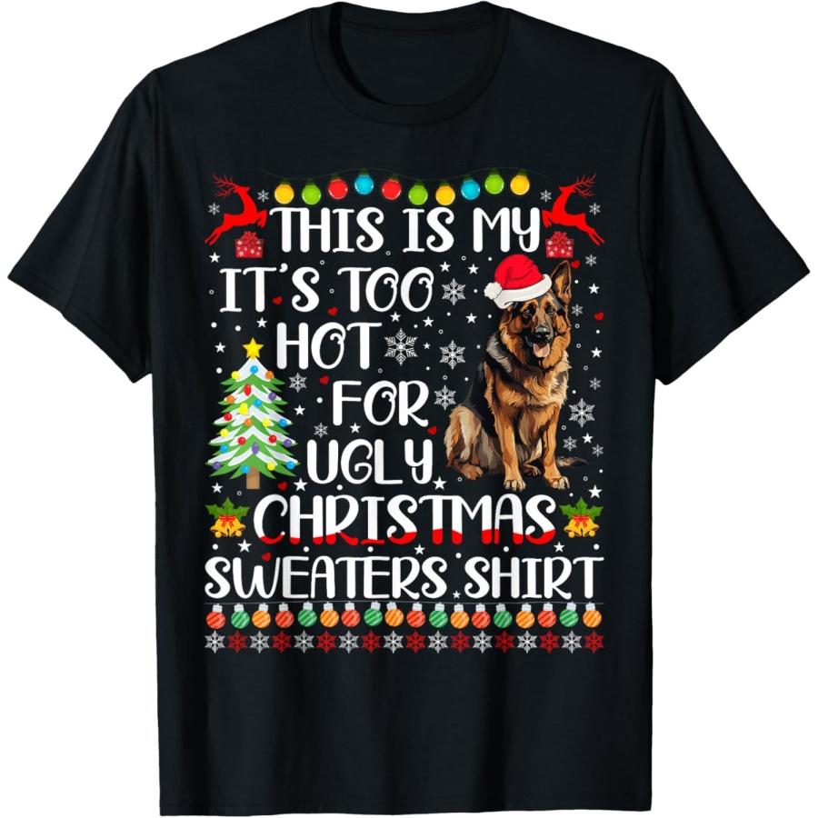 It s Too Hot For Ugly Christmas Sweaters German Shepherd Dog T-Shirt S