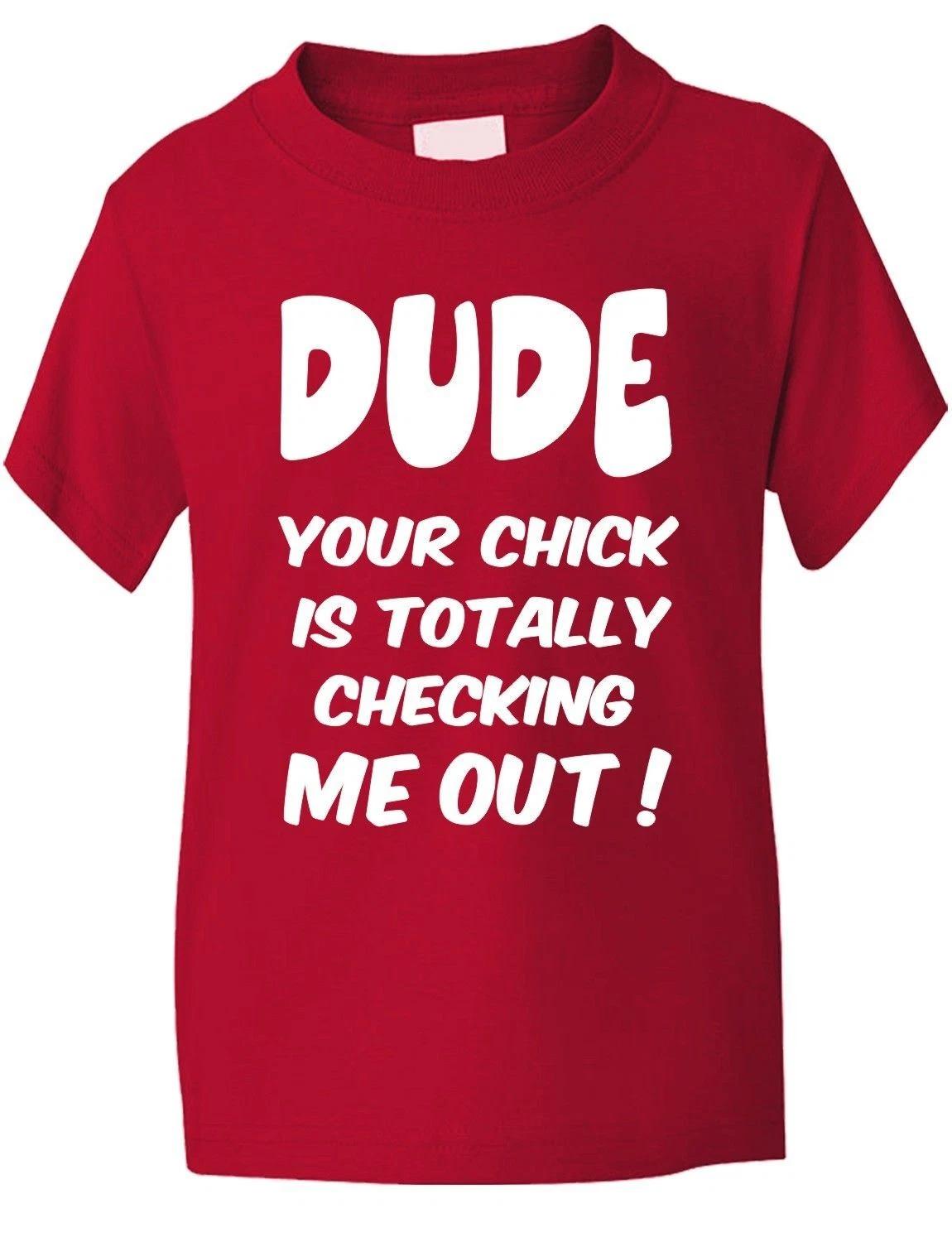Dude Your Chick Is Checking Me Out Funny Boys Girls T-Shirt Age 1-13 M