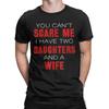 You Cant Scare Me I Have Two Daughters And A Wife Mens T Shirt  Casual Tees Short Sleeve O Neck TShirts Cotton Gift Idea Tops