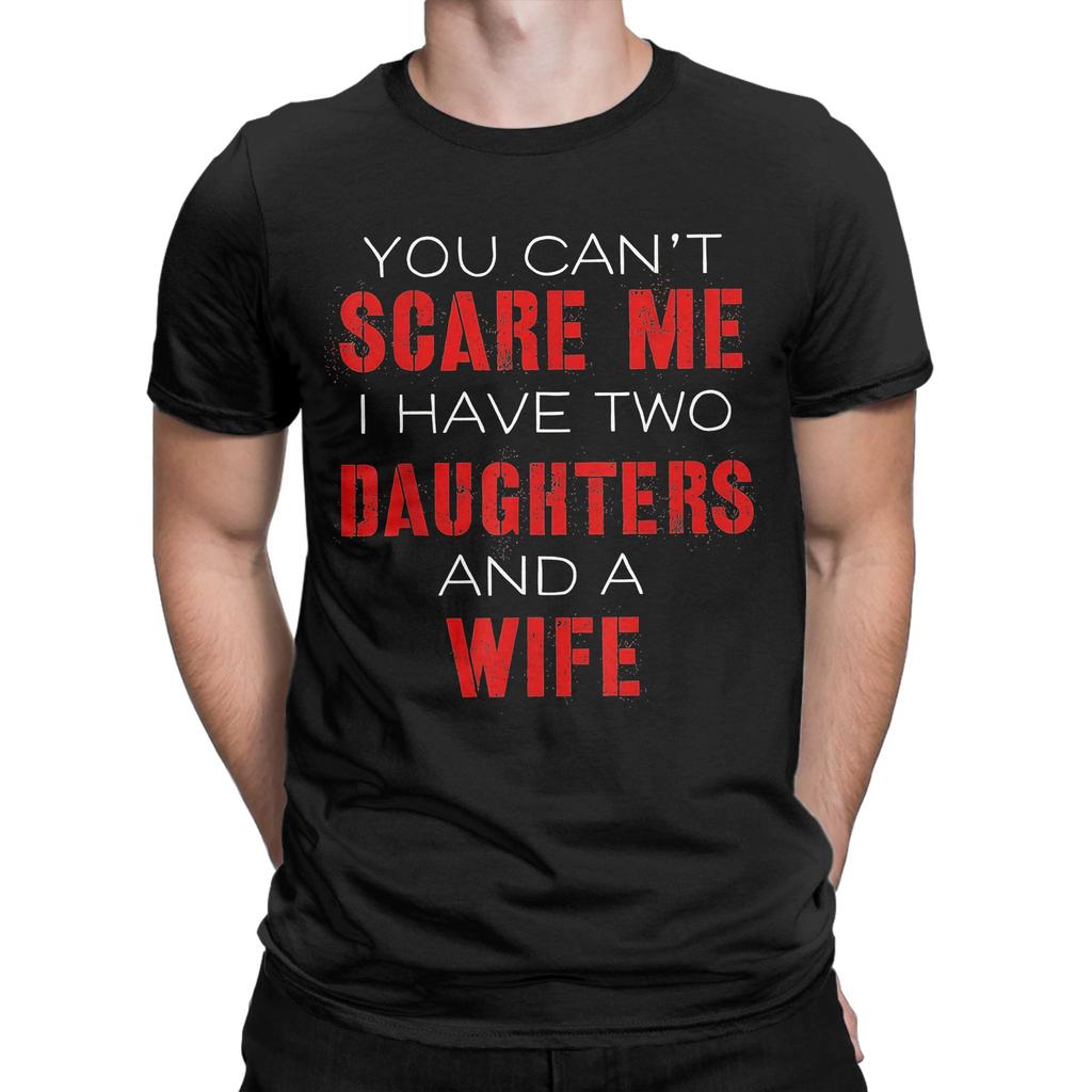 You Cant Scare Me I Have Two Daughters And A Wife Mens T Shirt  Casual Tees Short Sleeve O Neck TShirts Cotton Gift Idea Tops