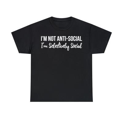 I'm Not Anti Social I'm Selectively Social Graphic T-Shirt, Sizes S-5XL