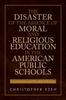 Bok The Disaster of the Absence of Moral and Religious Education In the American Public Schools : Controversies and Possible Solutions