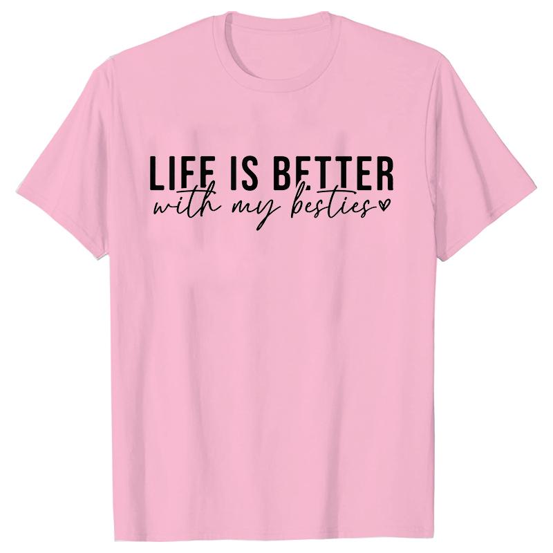 Life Is Better with My Besties Print TShirt Unisex Best Friends Top Female Fashion Tshirt Friendship Tshirts Short Sleeve Tops