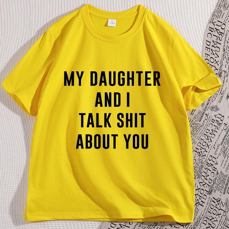 My Daugther and I Talk Shit About You Printed Tshirt Casual Cotton Short Sleeve Round Neck Tshirt Y2k Streetwear Short Sleeve