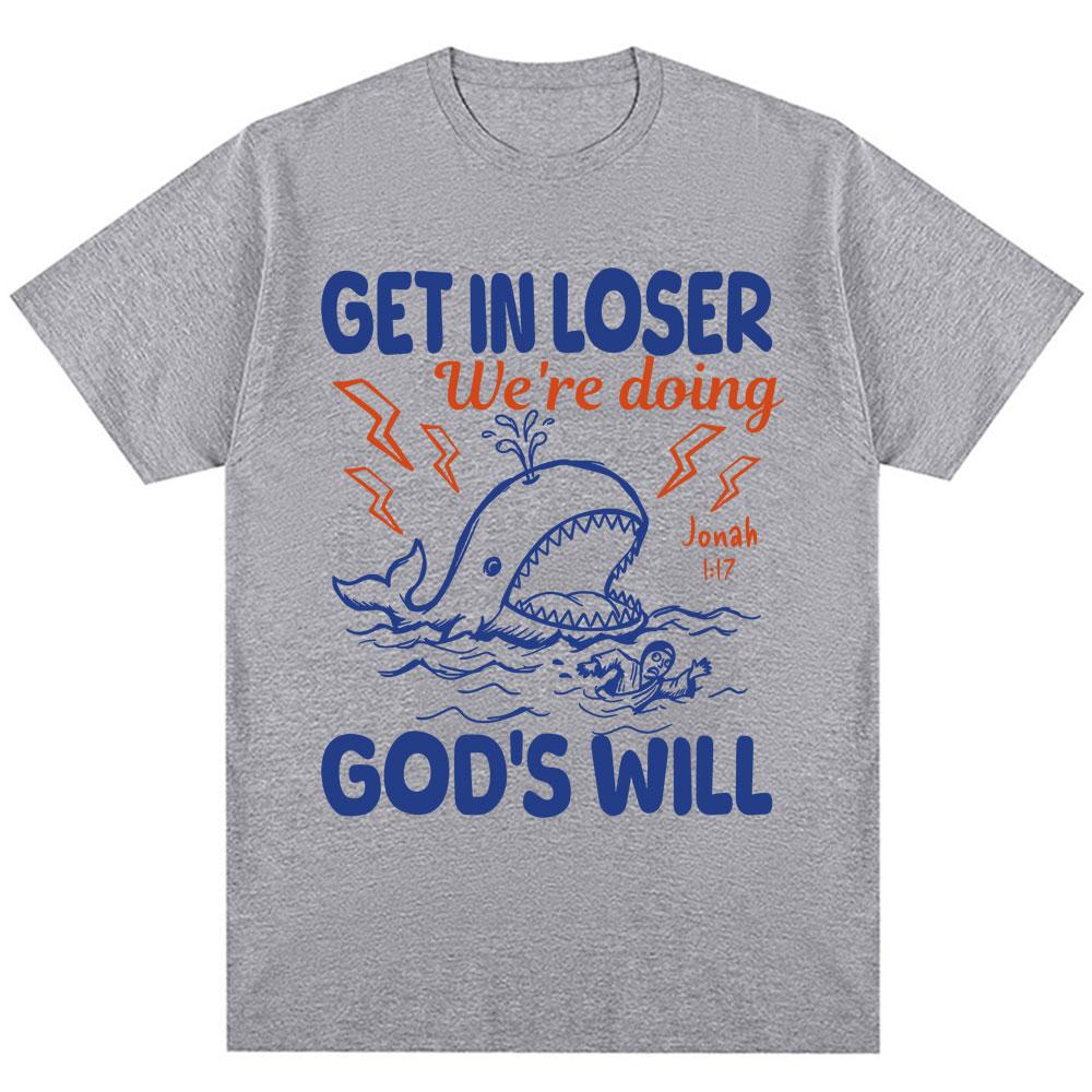 Funny Christian Get In Loser Were Doing Gods Will T Shirts Unisex Unisex Fashion High Quality Tshirts Loose Cotton Casual T Shirt