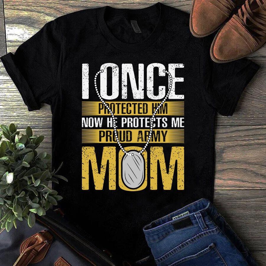 I Once Protected Him Now He Protects Me Proud Army Mom Men s and Women s T-shirts XXXL