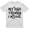 My Dog Thinks I'm Cool T-Shirt for Mens Womens Funny Tee