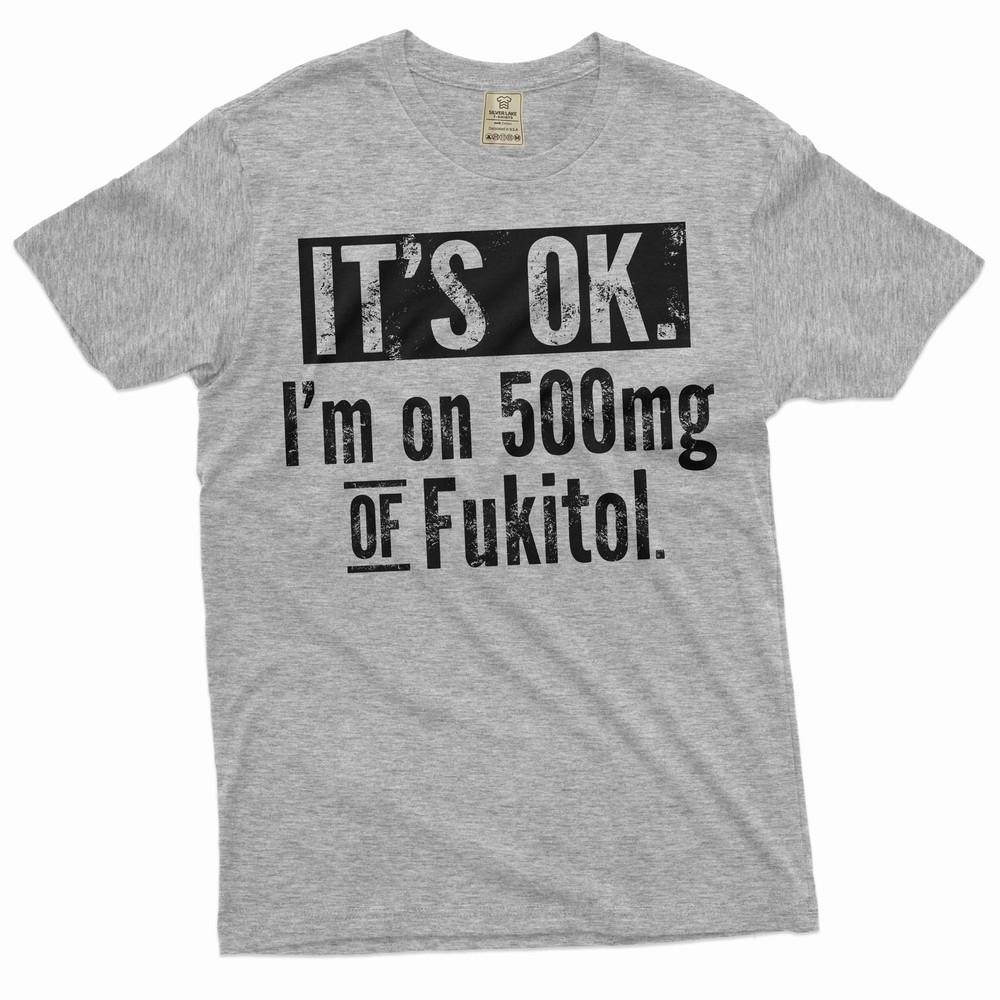 Funny Sarcastic T-shirt I Am On 500mg of Fukitol Shirt Humor Humorous Tee