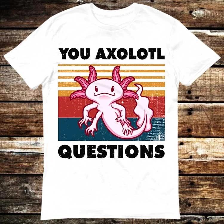 You Axolotl Questions T Shirt Meme Gift Retro 90s Funny T Shirt 6068 XL