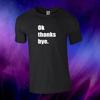 Ok thanks bye. Funny Gift Unisex Kids/Adults Top T-shirt