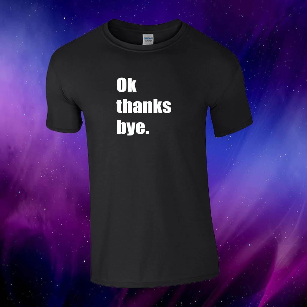 Ok thanks bye. Funny Gift Unisex Kids/Adults Top T-shirt