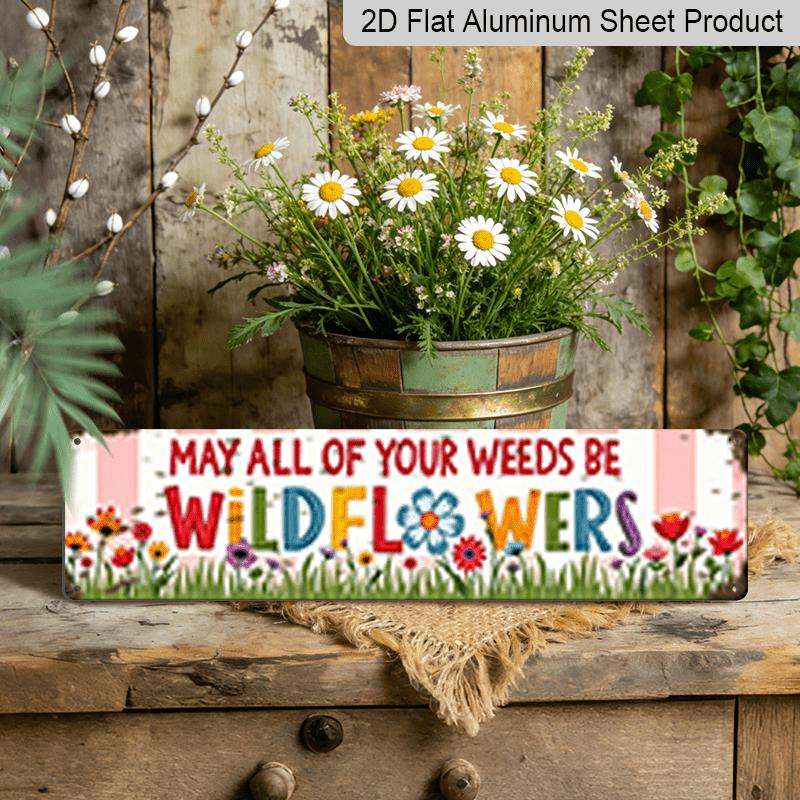 2D Flat, 1pc, 3.94 X 15.74 Inches Aluminum Decorative Sign - Retro and Old-fashioned "May All of Your Weeds Be Wildflowers" Aluminum Listing Pastoral