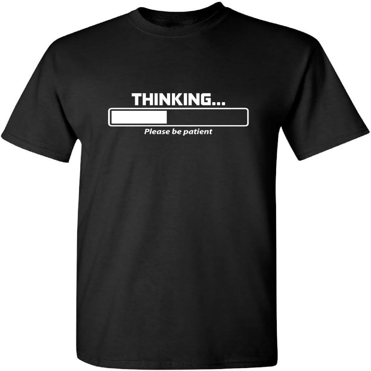 Thinking Please Be Patient Adult Humor Graphic Novelty Sarcastic Funny T Shirt S