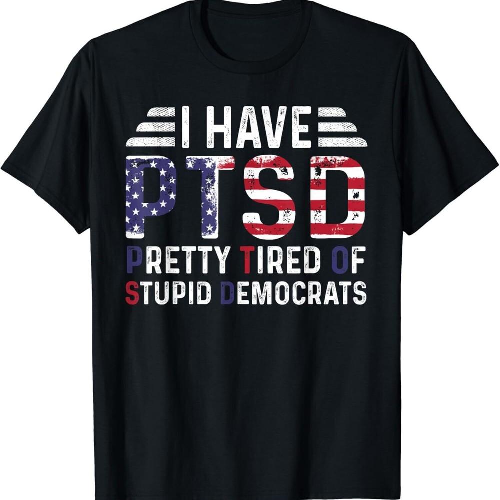 2025/I Have PTSD Pretty Tired Of Democrats Trump 2024 Unisex T-Shirt Unisex T-Shirt XL