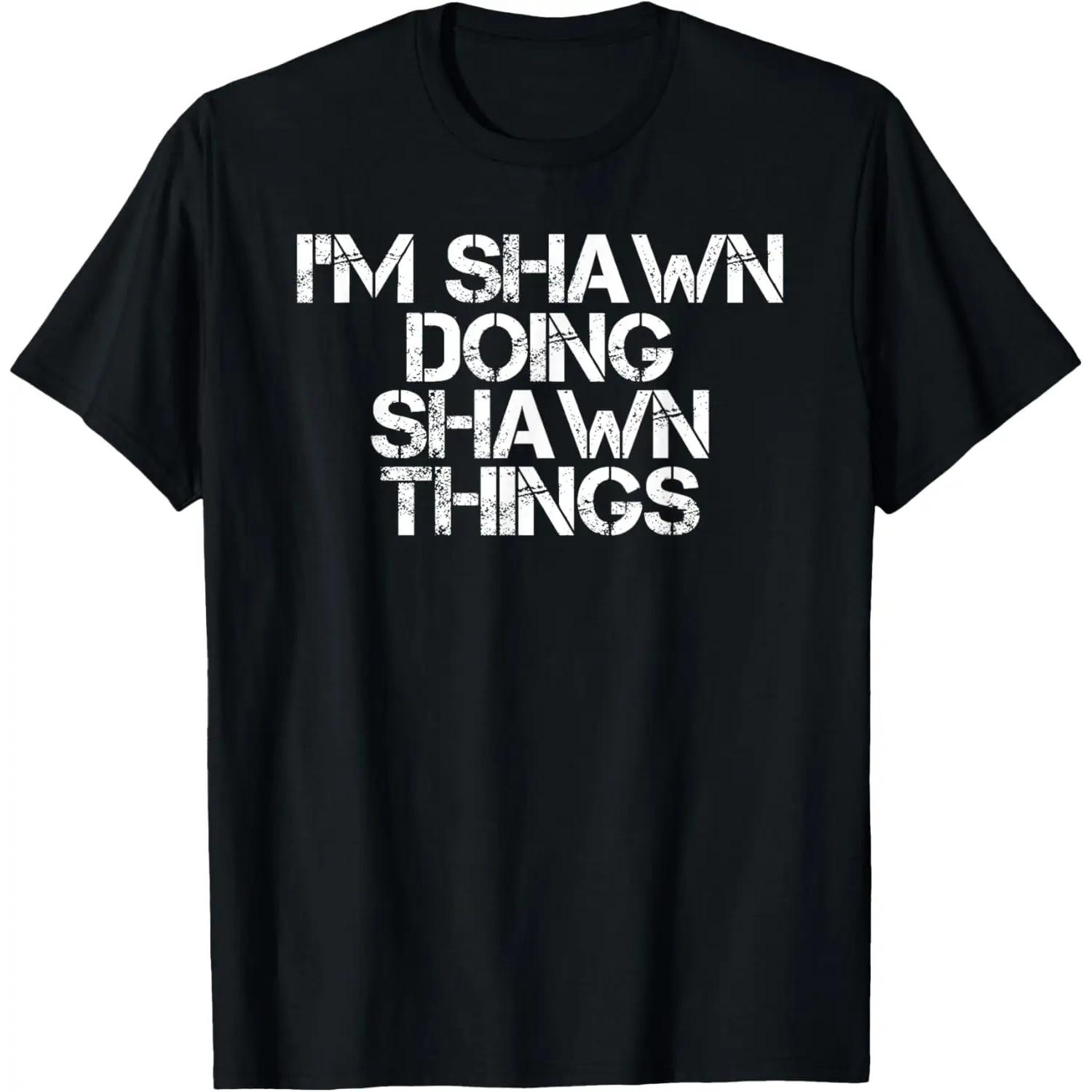 I M SHAWN DOING SHAWN THINGS Shirt Funny Christmas Gift Idea T-Shirt S