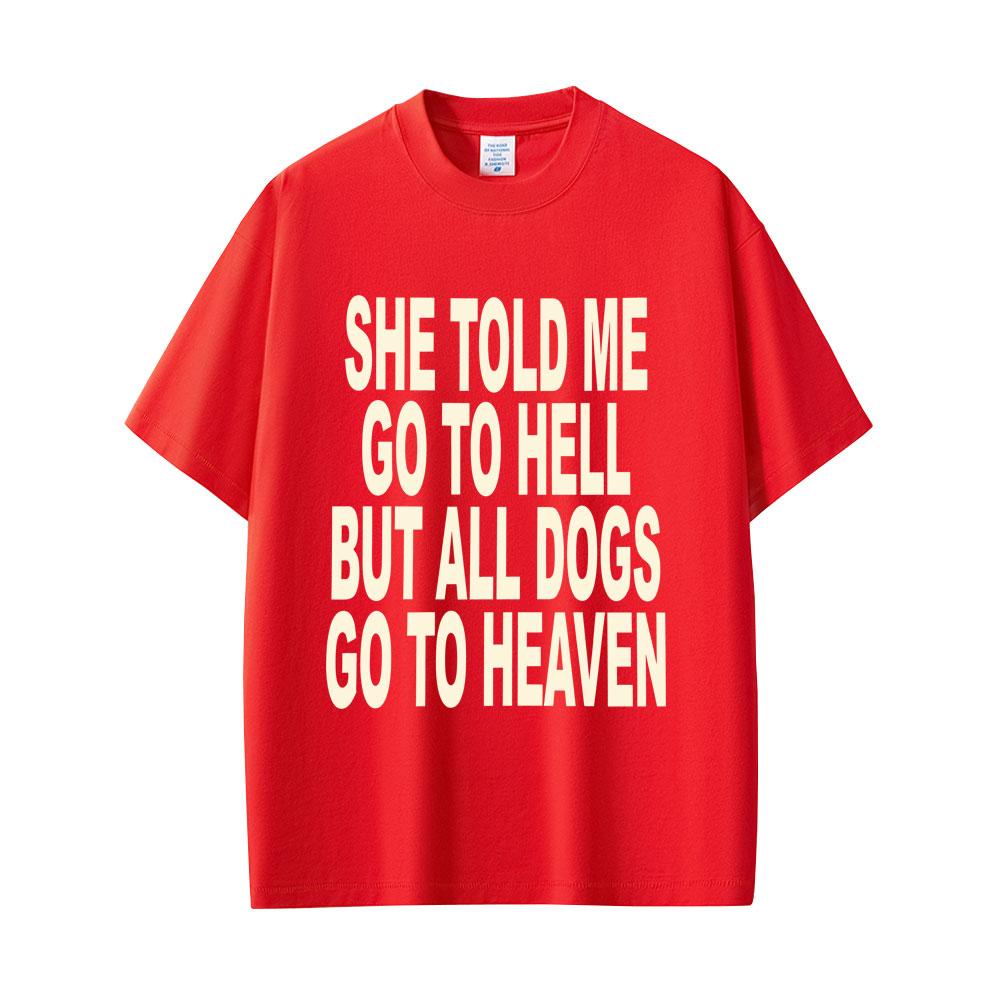 SHE TOLD ME GO TO HELL BUT ALL DOGS GO TO HEAVEN Tshirt Unisex Women Clothing Casual Funny Tshirts Male Cotton Oversized T Shirts 4XL