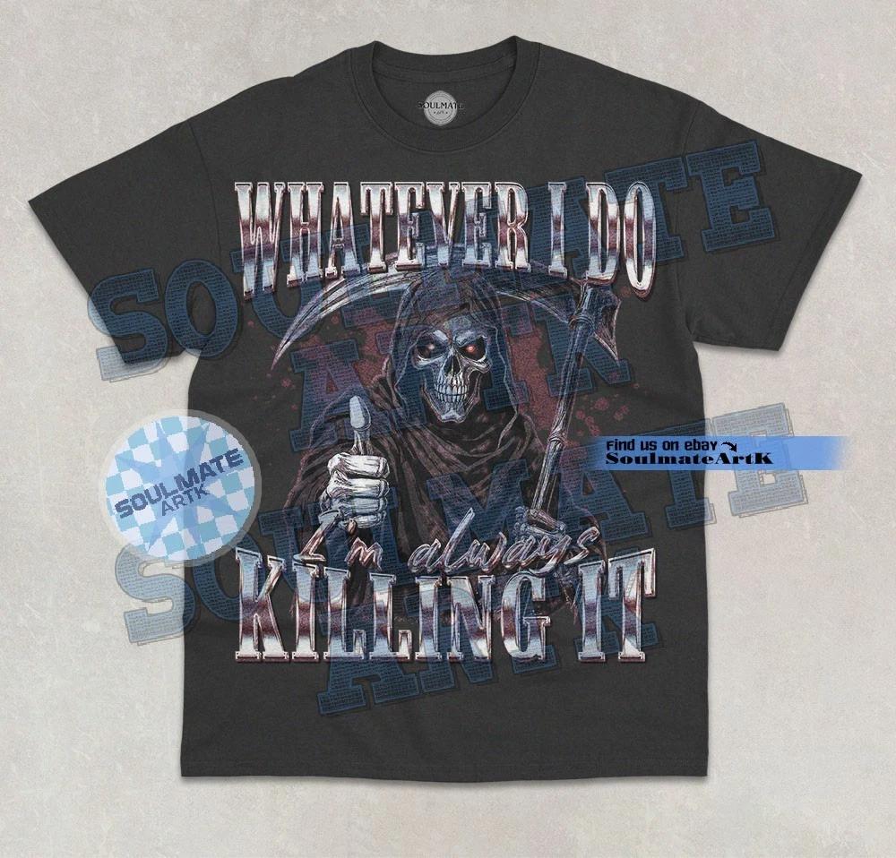 Whatever I Do I m Always Killing It T-Shirt Funny Skeleton Joke Bootleg Shirt 3XL