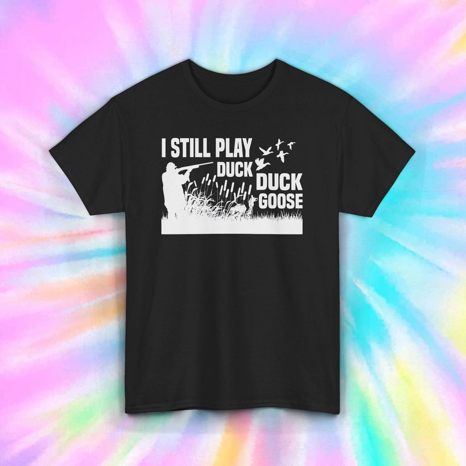 Duck Hunting Tee | I Still Play Duck Duck Goose | Funny Hunting Shirt L