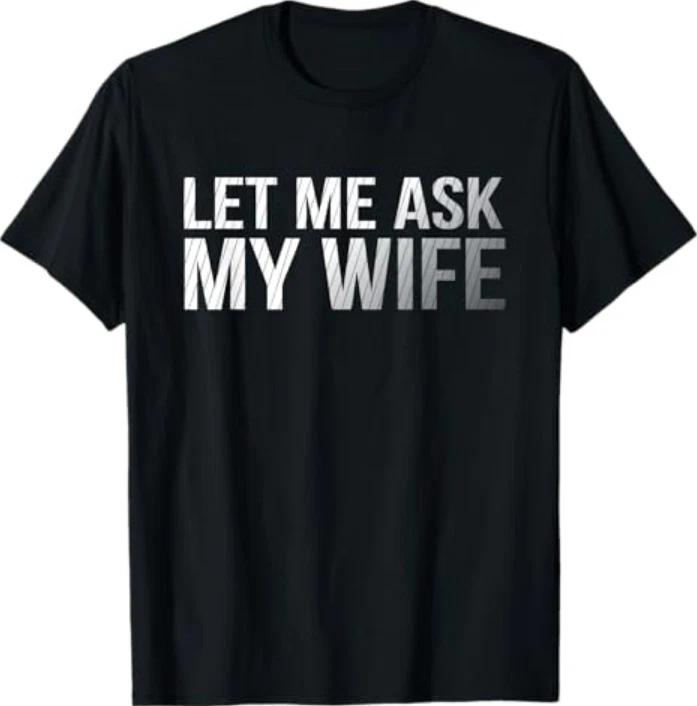Let Me Ask My Wife Vintage Funny Saying Humor Tee Design Art Tshirt S