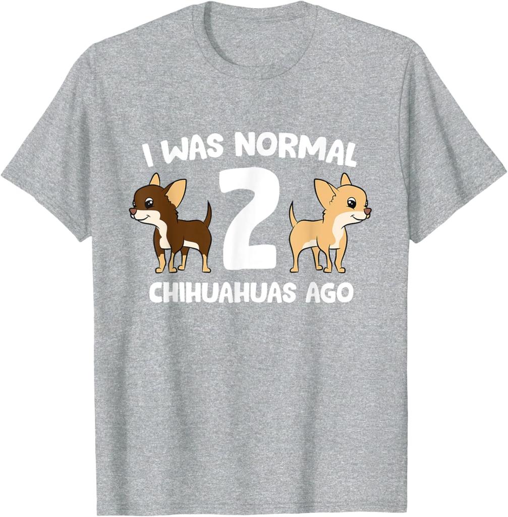 Chihuahua Owner Gift Funny I Was Normal 2 Chihuahuas Ago Graphic T-Shirt Breathable Casual Tee