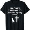 Im Only Talking To Jesus And My Dog Today Funny Owner T Shirt