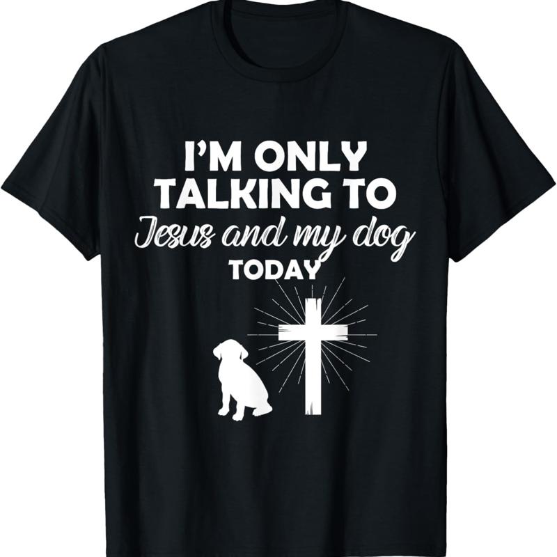 Im Only Talking To Jesus And My Dog Today Funny Owner T Shirt