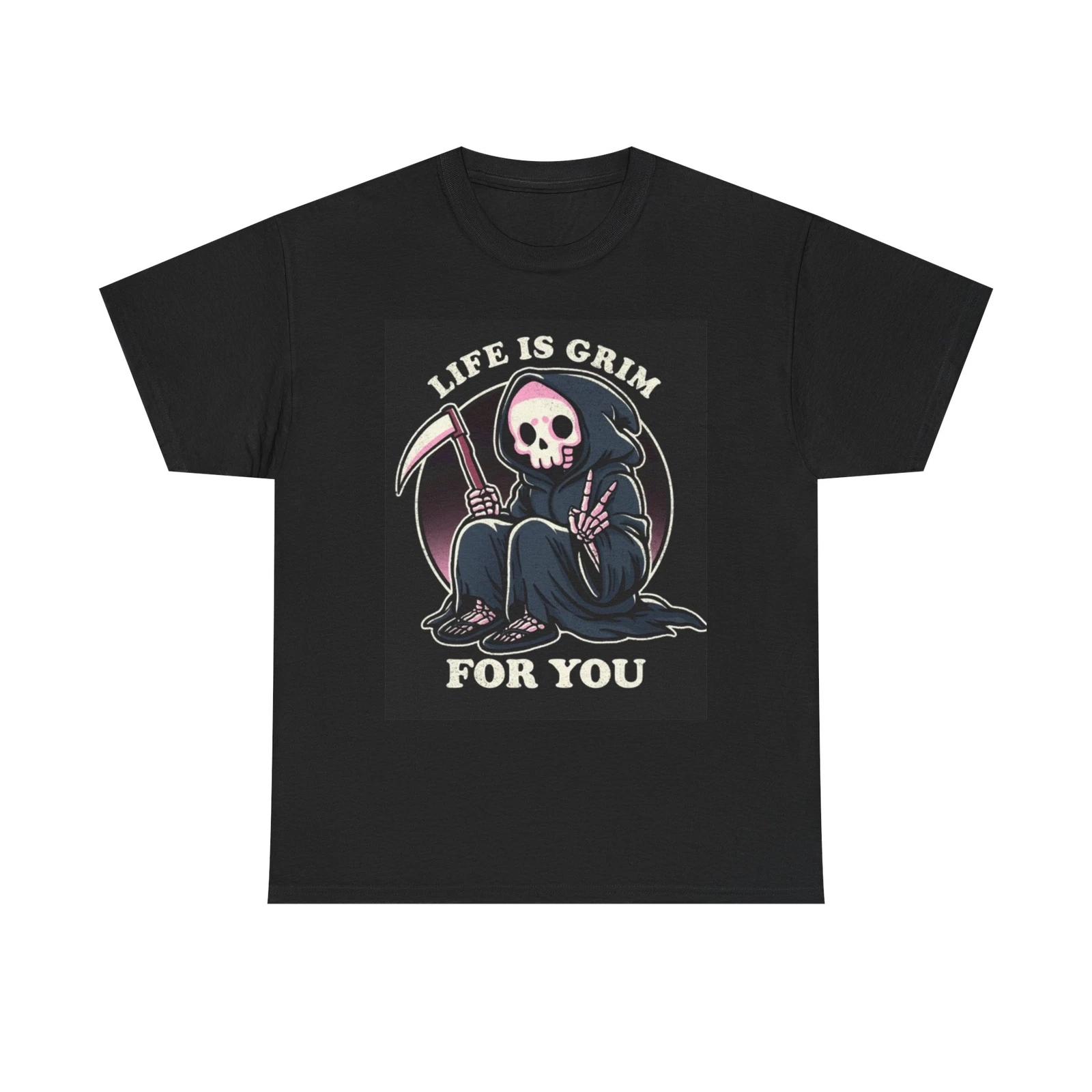 Men s and Women s T-shirts Life Is Grim For You Graphic XXXL